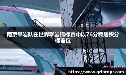 南京攀岩队在世界攀岩锦标赛中以76分稳居积分榜首位