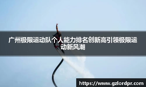 广州极限运动队个人能力排名创新高引领极限运动新风潮