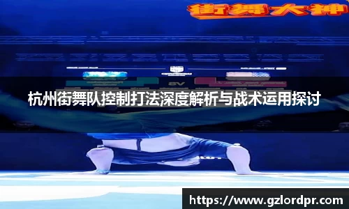 杭州街舞队控制打法深度解析与战术运用探讨