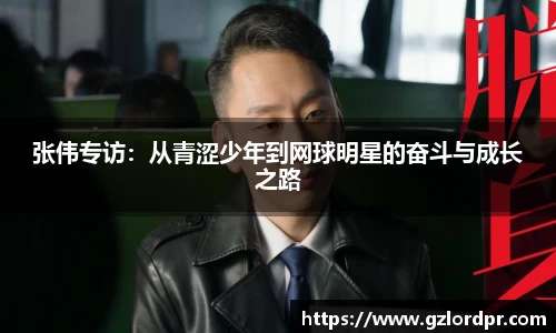 张伟专访：从青涩少年到网球明星的奋斗与成长之路