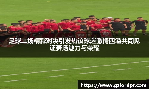 足球二场精彩对决引发热议球迷激情四溢共同见证赛场魅力与荣耀
