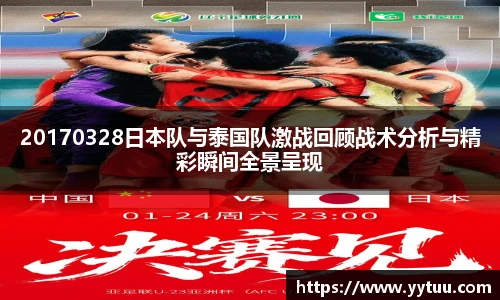 20170328日本队与泰国队激战回顾战术分析与精彩瞬间全景呈现